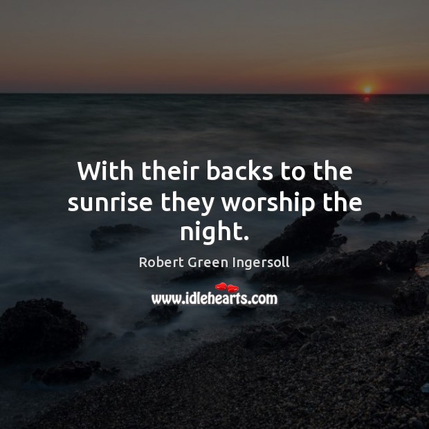 With their backs to the sunrise they worship the night. Image