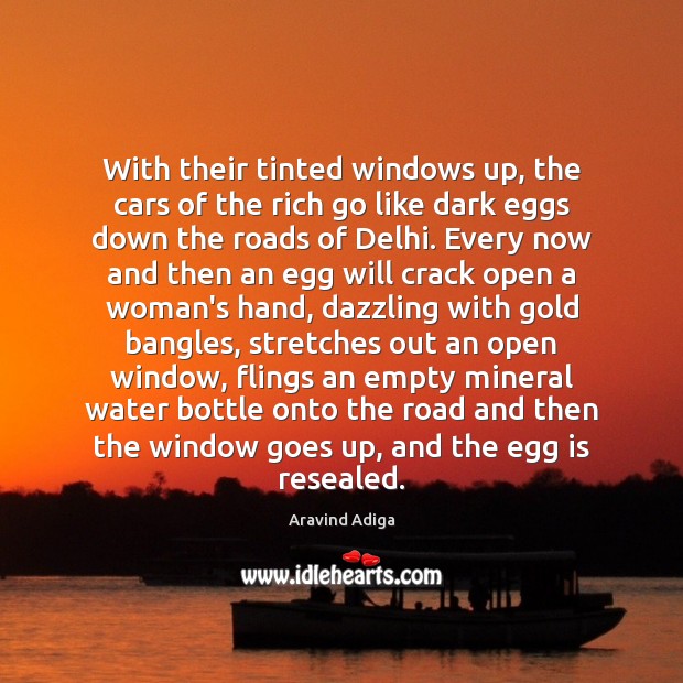 With their tinted windows up, the cars of the rich go like Aravind Adiga Picture Quote