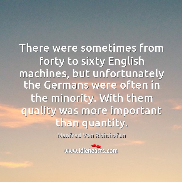 With them quality was more important than quantity. Manfred Von Richthofen Picture Quote