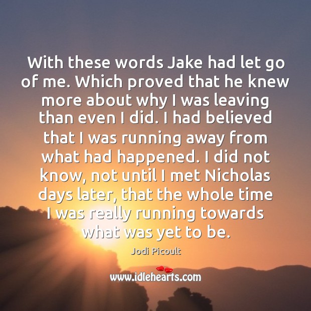 With these words Jake had let go of me. Which proved that Jodi Picoult Picture Quote