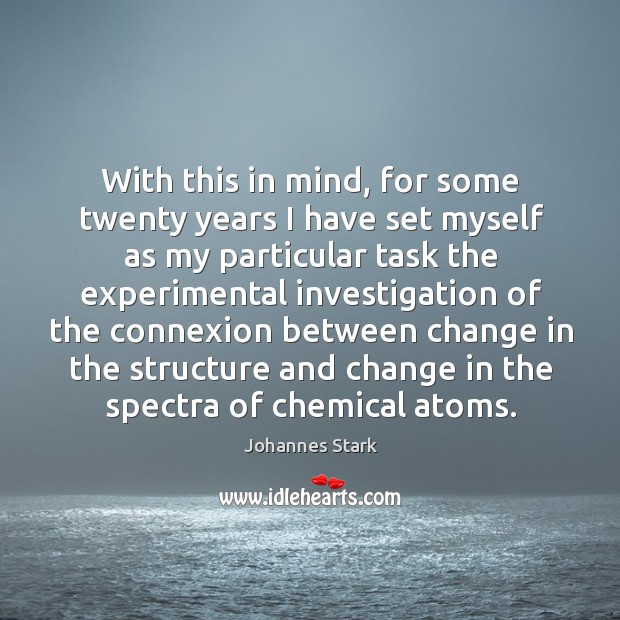 With this in mind, for some twenty years I have set myself as my particular task the experimental Johannes Stark Picture Quote