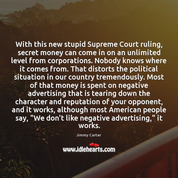 With this new stupid Supreme Court ruling, secret money can come in Jimmy Carter Picture Quote