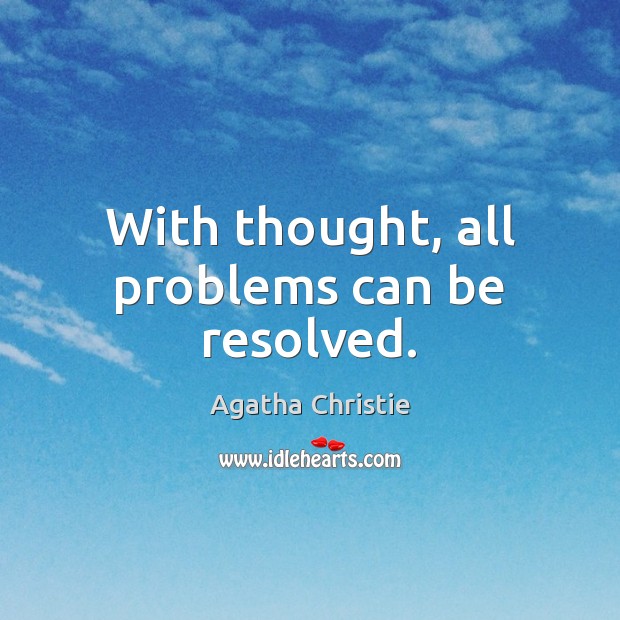With thought, all problems can be resolved. Agatha Christie Picture Quote