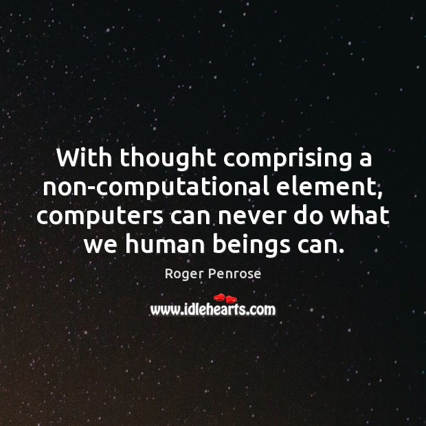 With thought comprising a non-computational element, computers can never do what we Roger Penrose Picture Quote