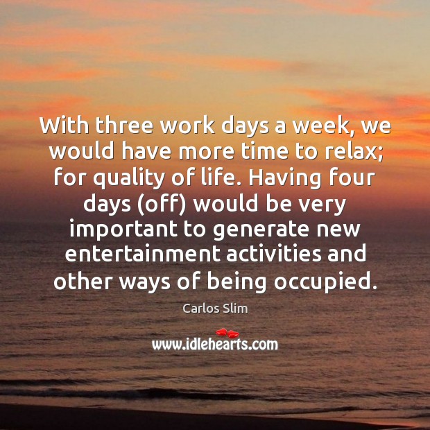 With three work days a week, we would have more time to Carlos Slim Picture Quote