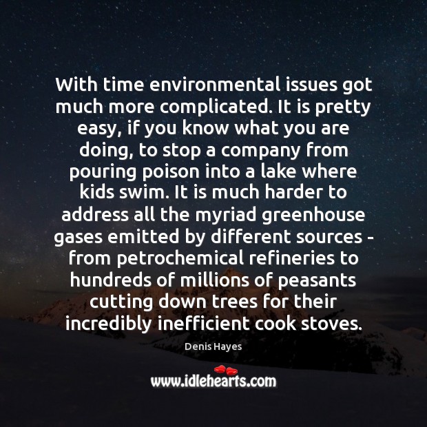 With time environmental issues got much more complicated. It is pretty easy, Denis Hayes Picture Quote