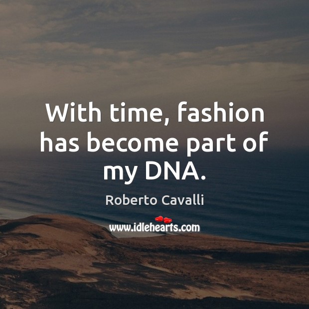 With time, fashion has become part of my DNA. Roberto Cavalli Picture Quote
