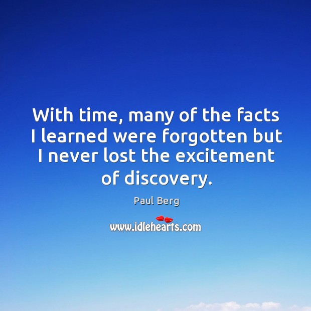 With time, many of the facts I learned were forgotten but I never lost the excitement of discovery. Image
