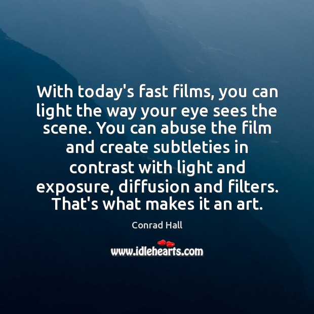 With today’s fast films, you can light the way your eye sees Conrad Hall Picture Quote