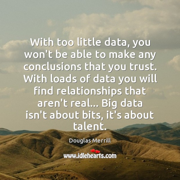 With too little data, you won’t be able to make any conclusions Douglas Merrill Picture Quote