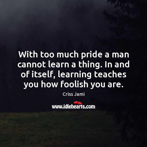 With too much pride a man cannot learn a thing. In and Image