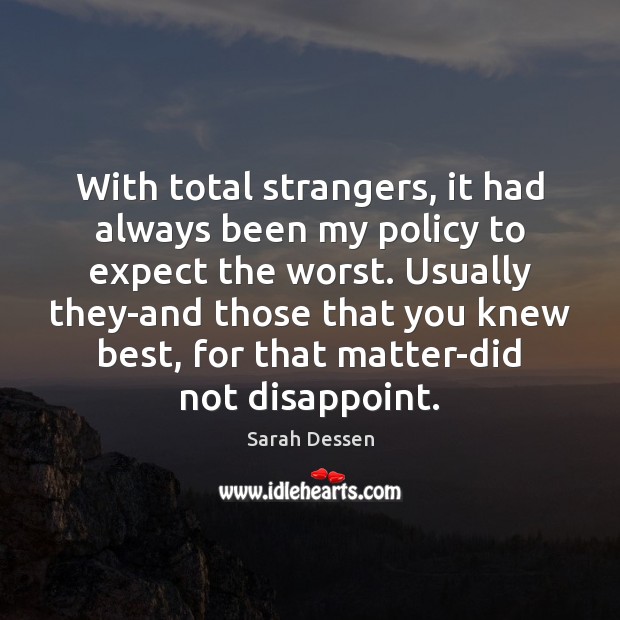 With total strangers, it had always been my policy to expect the Sarah Dessen Picture Quote
