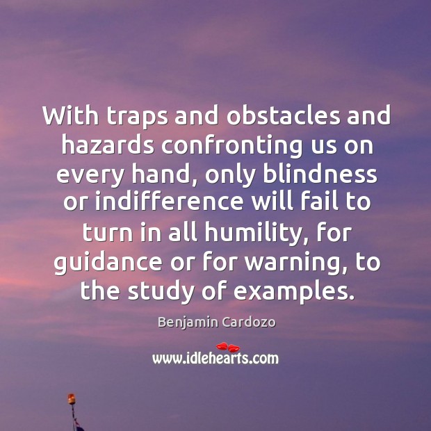 With traps and obstacles and hazards confronting us on every hand, only Benjamin Cardozo Picture Quote