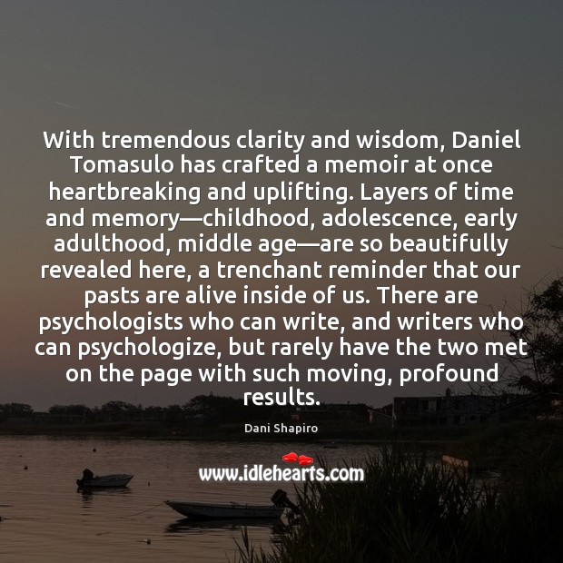 With tremendous clarity and wisdom, Daniel Tomasulo has crafted a memoir at Dani Shapiro Picture Quote