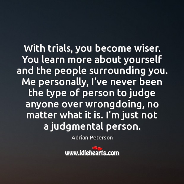 With trials, you become wiser. You learn more about yourself and the Adrian Peterson Picture Quote