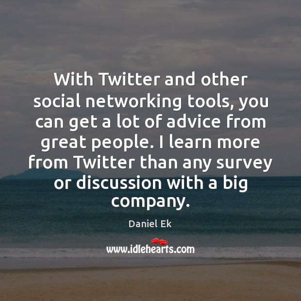 With Twitter and other social networking tools, you can get a lot Daniel Ek Picture Quote