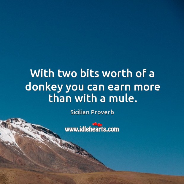 With two bits worth of a donkey you can earn more than with a mule. Sicilian Proverbs Image