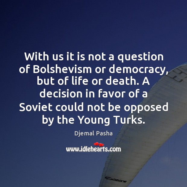 With us it is not a question of Bolshevism or democracy, but Djemal Pasha Picture Quote