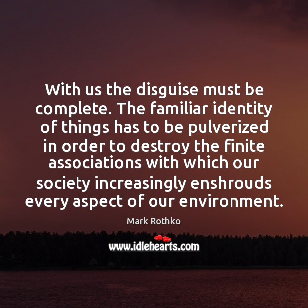 With us the disguise must be complete. The familiar identity of things Environment Quotes Image