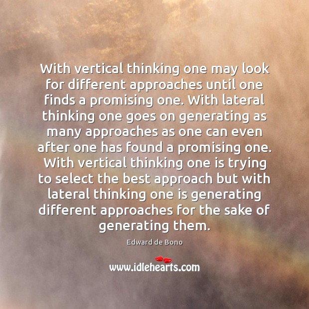 With vertical thinking one may look for different approaches until one finds Edward de Bono Picture Quote