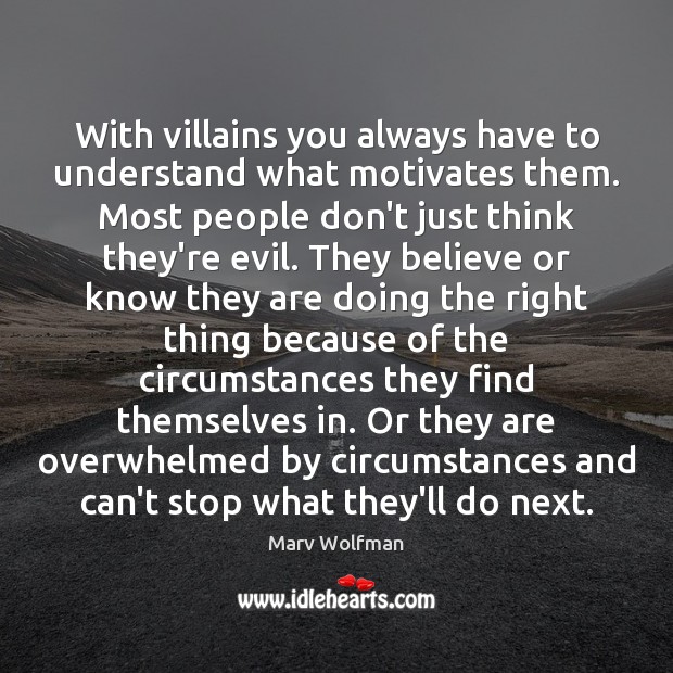 With villains you always have to understand what motivates them. Most people Image