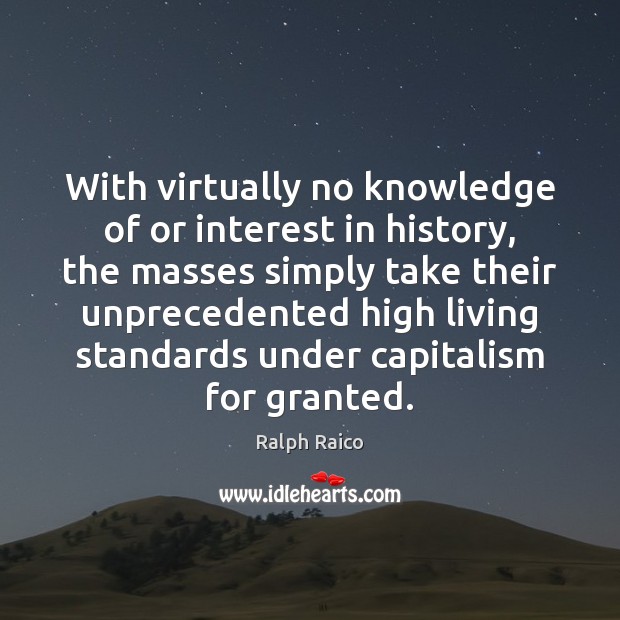With virtually no knowledge of or interest in history, the masses simply Ralph Raico Picture Quote