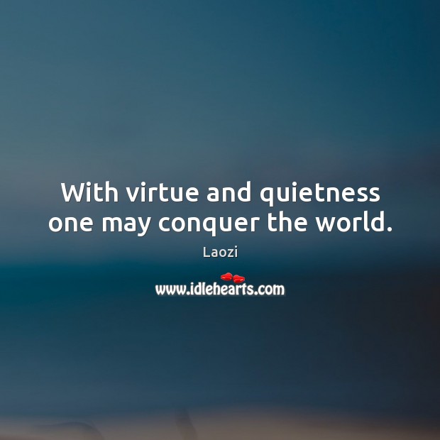 With virtue and quietness one may conquer the world. Laozi Picture Quote