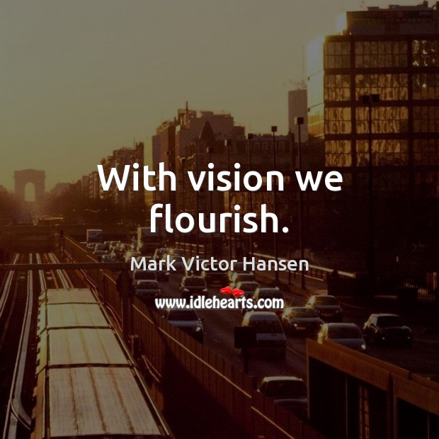 With vision we flourish. Image