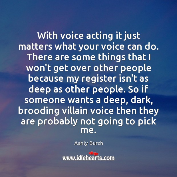 With voice acting it just matters what your voice can do. There Ashly Burch Picture Quote
