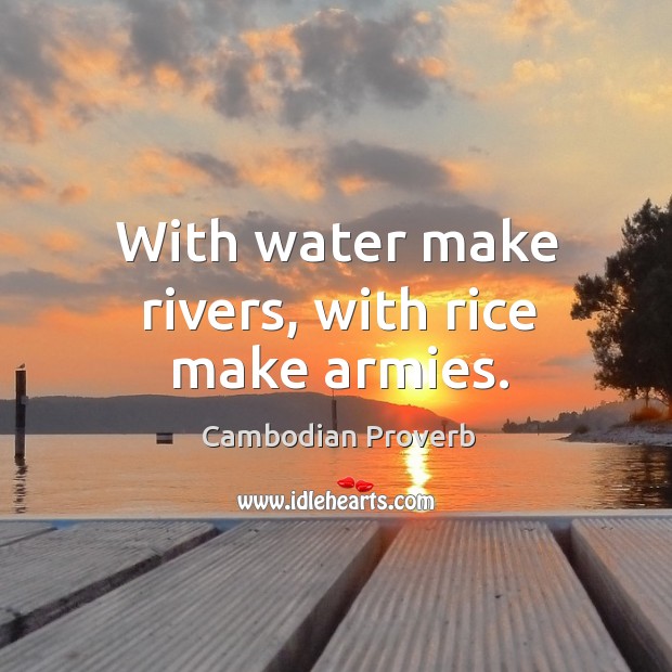 With water make rivers, with rice make armies. Cambodian Proverbs Image