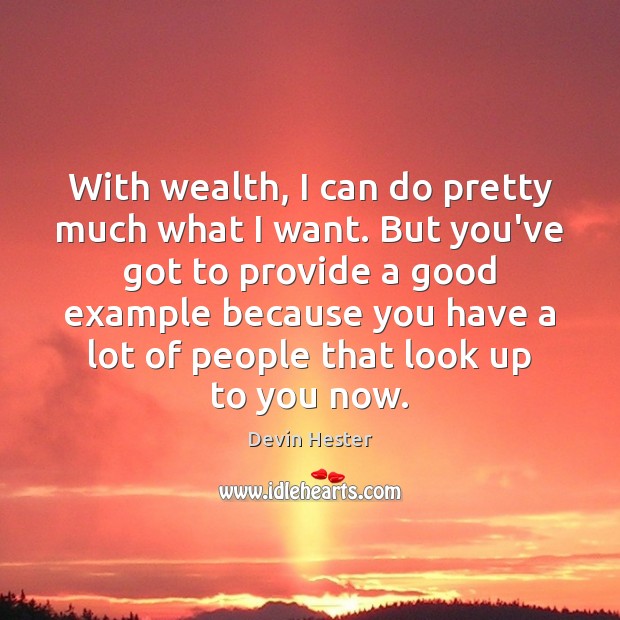 With wealth, I can do pretty much what I want. But you’ve Devin Hester Picture Quote