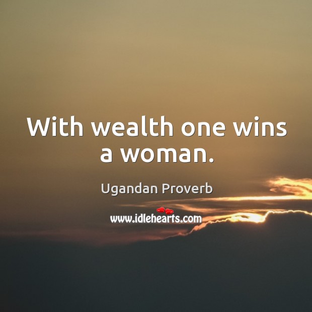 With wealth one wins a woman. Ugandan Proverbs Image