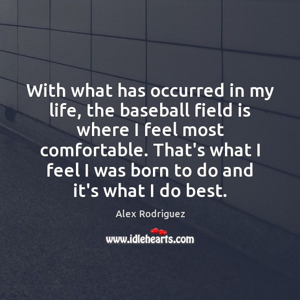 With what has occurred in my life, the baseball field is where Alex Rodriguez Picture Quote