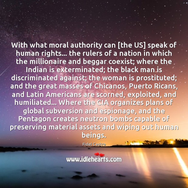 With what moral authority can [the US] speak of human rights… the Fidel Castro Picture Quote