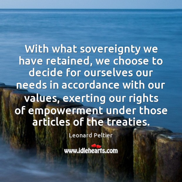 With what sovereignty we have retained, we choose to decide for ourselves Leonard Peltier Picture Quote