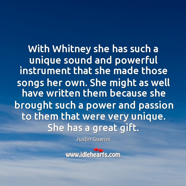 With whitney she has such a unique sound and powerful instrument that she made those songs her own. Justin Guarini Picture Quote