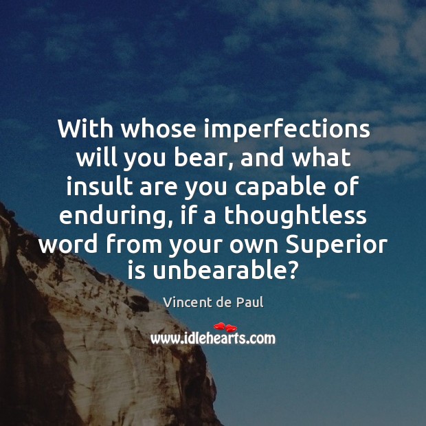 With whose imperfections will you bear, and what insult are you capable Vincent de Paul Picture Quote