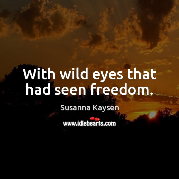 With wild eyes that had seen freedom. Image
