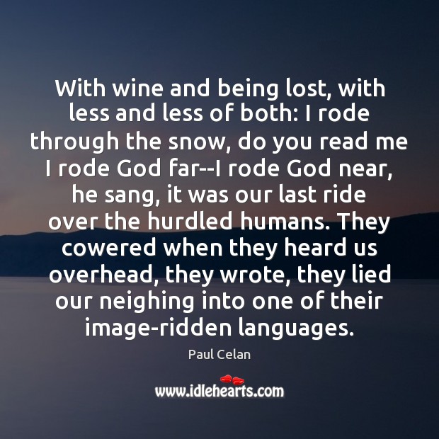With wine and being lost, with less and less of both: I Paul Celan Picture Quote