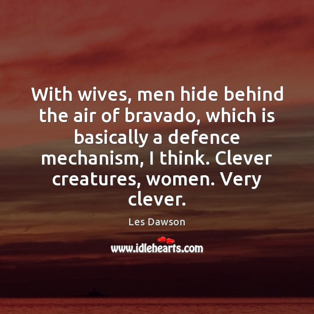 With wives, men hide behind the air of bravado, which is basically Les Dawson Picture Quote