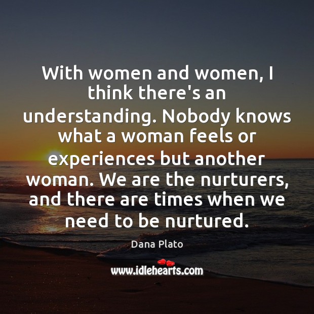 With women and women, I think there’s an understanding. Nobody knows what Understanding Quotes Image