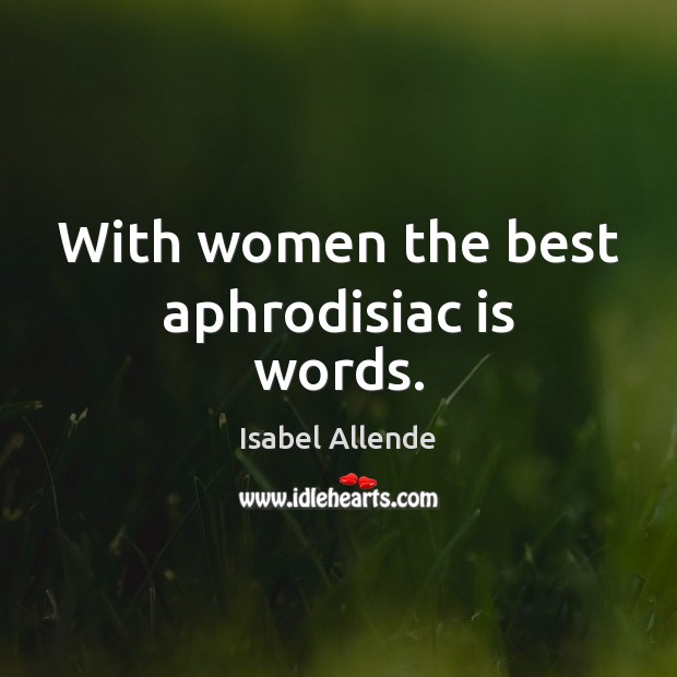 With women the best aphrodisiac is words. Isabel Allende Picture Quote