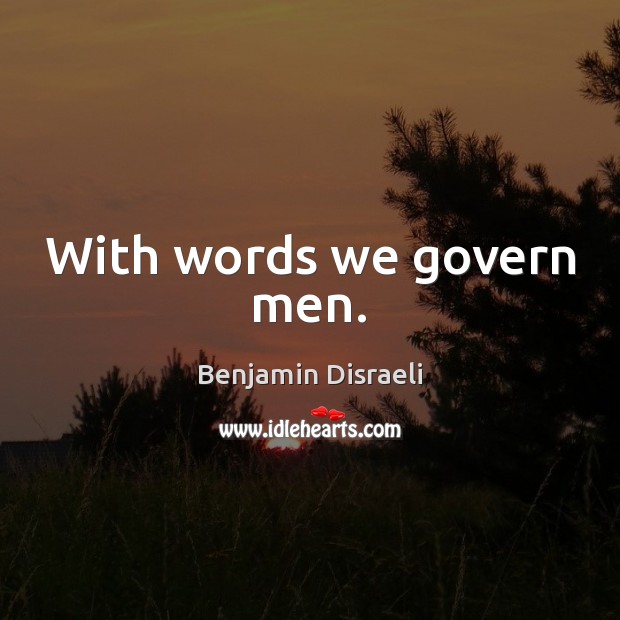 With words we govern men. Benjamin Disraeli Picture Quote