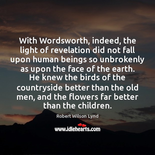 With Wordsworth, indeed, the light of revelation did not fall upon human Robert Wilson Lynd Picture Quote