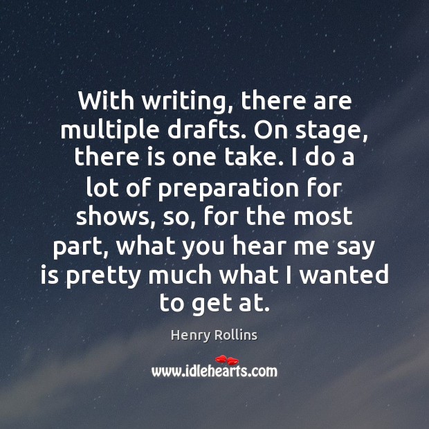 With writing, there are multiple drafts. On stage, there is one take. Image