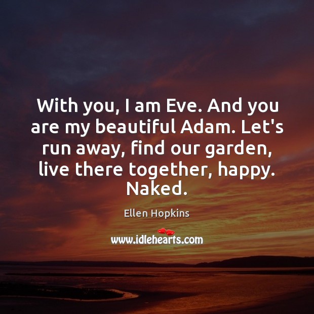 With you, I am Eve. And you are my beautiful Adam. Let’s Ellen Hopkins Picture Quote