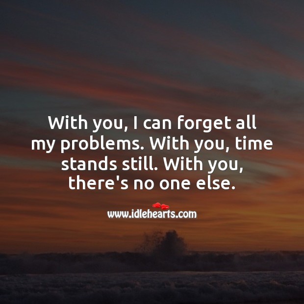 With you, I can forget all my problems. With you, time stands still. Inspirational Love Quotes Image