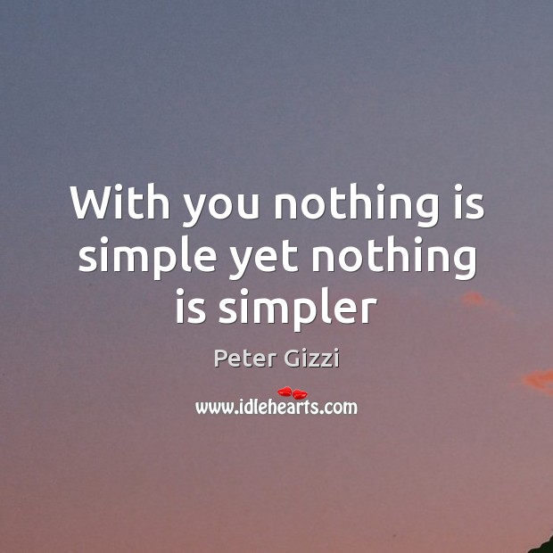 With you nothing is simple yet nothing is simpler Peter Gizzi Picture Quote
