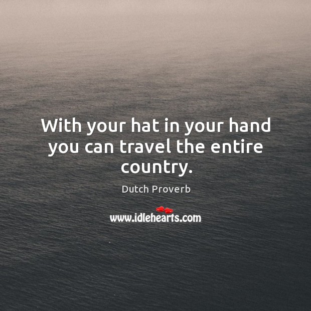 With your hat in your hand you can travel the entire country. Dutch Proverbs Image