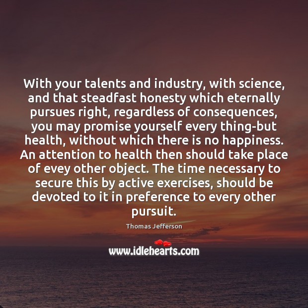With your talents and industry, with science, and that steadfast honesty which Health Quotes Image
